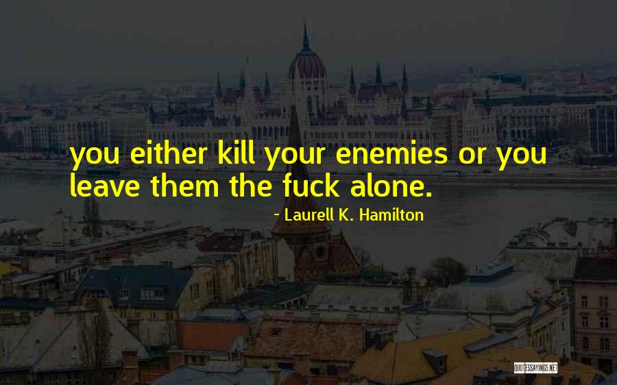 Leave You Alone Quotes By Laurell K. Hamilton Leave You Alone Quotes By Laurell K. Hamilton