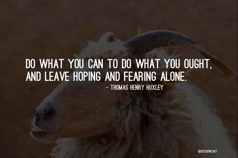 Leave You Alone Quotes By Thomas Henry Huxley Leave You Alone Quotes By Thomas Henry Huxley