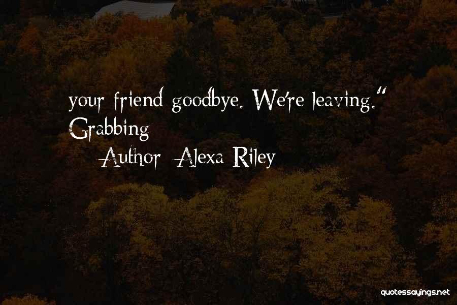 Leaving A Best Friend Quotes By Alexa Riley