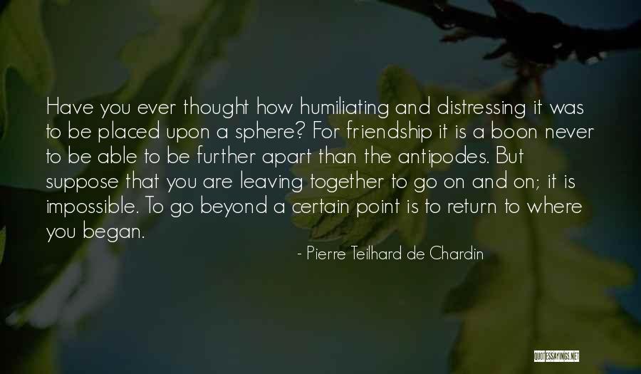 Leaving A Friendship Quotes By Pierre Teilhard De Chardin