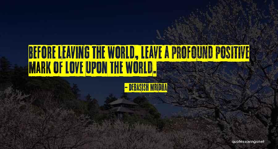 Leaving A Mark On The World Quotes By Debasish Mridha Leaving A Mark On The World Quotes By Debasish Mridha