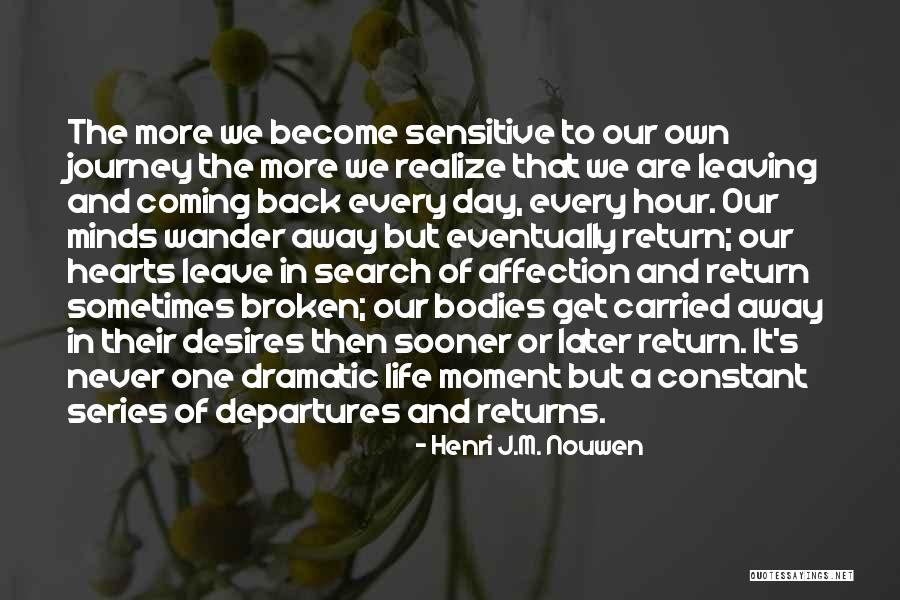 Leaving And Coming Back Quotes By Henri J.M. Nouwen Leaving And Coming Back Quotes By Henri J.M. Nouwen