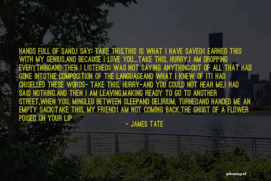 Leaving And Coming Back Quotes By James Tate Leaving And Coming Back Quotes By James Tate