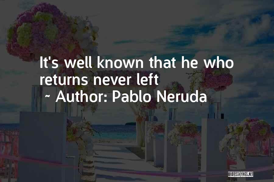 Leaving And Not Coming Back Quotes By Pablo Neruda