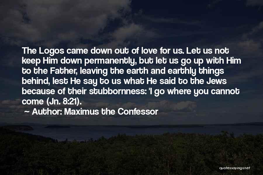 Leaving Because I Love You Quotes By Maximus The Confessor