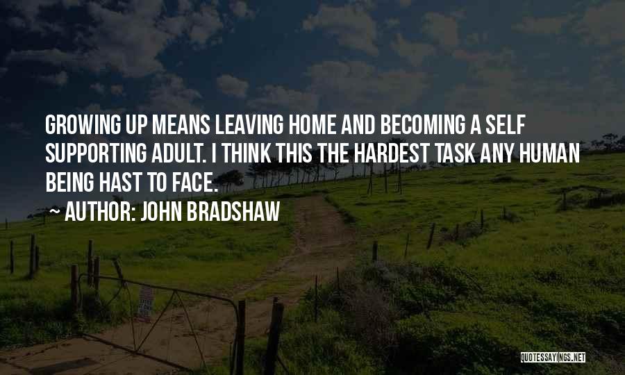 Leaving Home And Growing Up Quotes By John Bradshaw