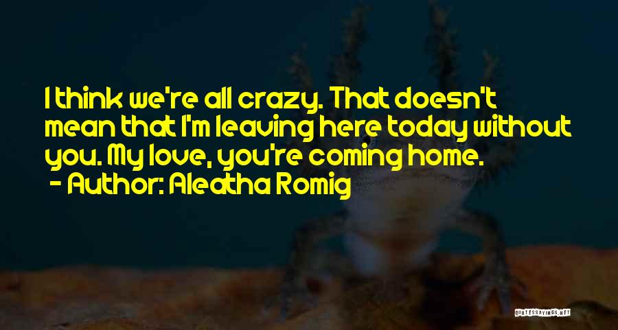 Leaving Home For Love Quotes By Aleatha Romig