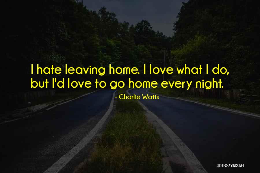 Leaving Home For Love Quotes By Charlie Watts Leaving Home For Love Quotes By Charlie Watts