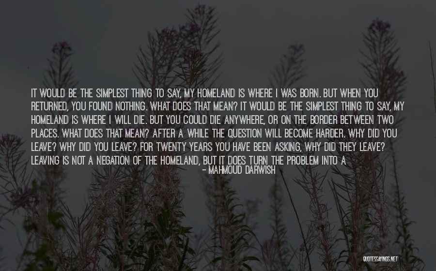 Leaving Homeland Quotes By Mahmoud Darwish Leaving Homeland Quotes By Mahmoud Darwish