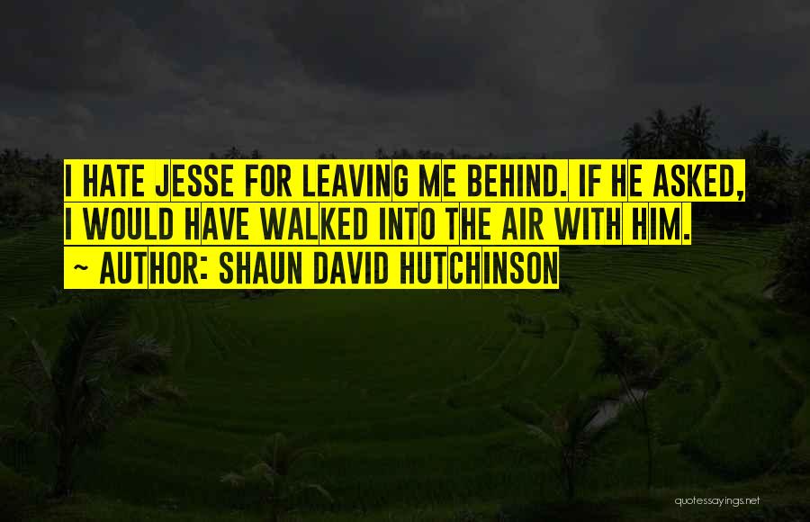 Leaving Me For Him Quotes By Shaun David Hutchinson