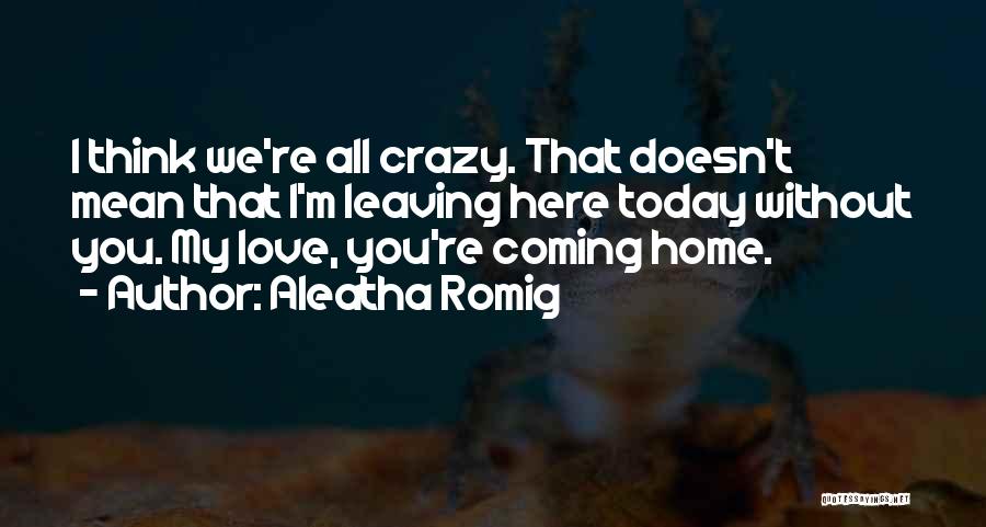 Leaving My Love Quotes By Aleatha Romig