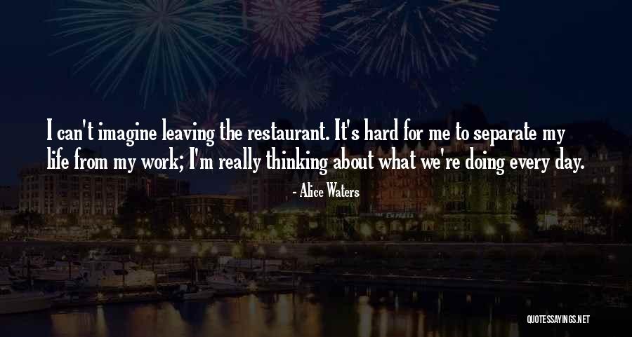 Leaving My Work Quotes By Alice Waters Leaving My Work Quotes By Alice Waters