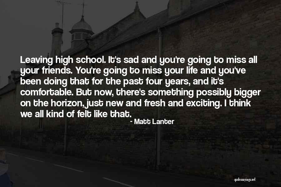 Leaving School And Friends Quotes By Matt Lanter