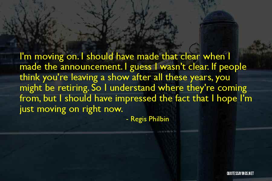 Leaving Someone And Moving On Quotes By Regis Philbin Leaving Someone And Moving On Quotes By Regis Philbin