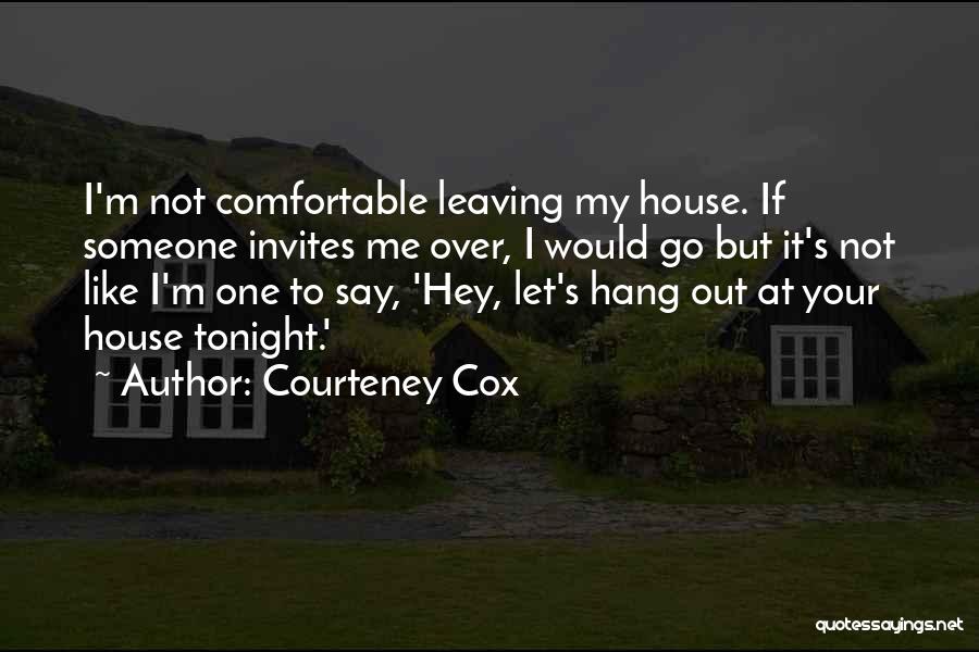 Leaving Someone Out Quotes By Courteney Cox