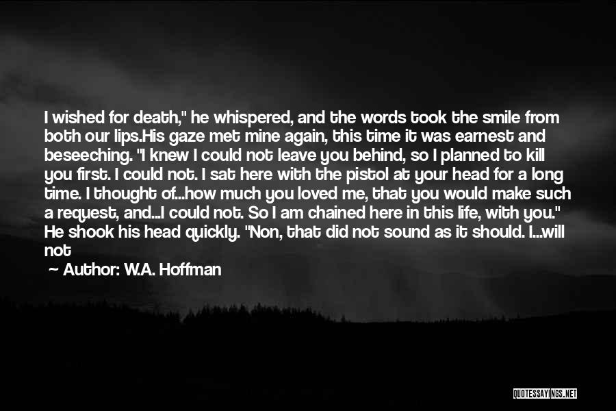 Leaving Someone You Love Alone Quotes By W.A. Hoffman
