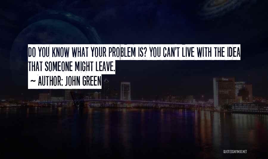 Leaving Your Life Quotes By John Green