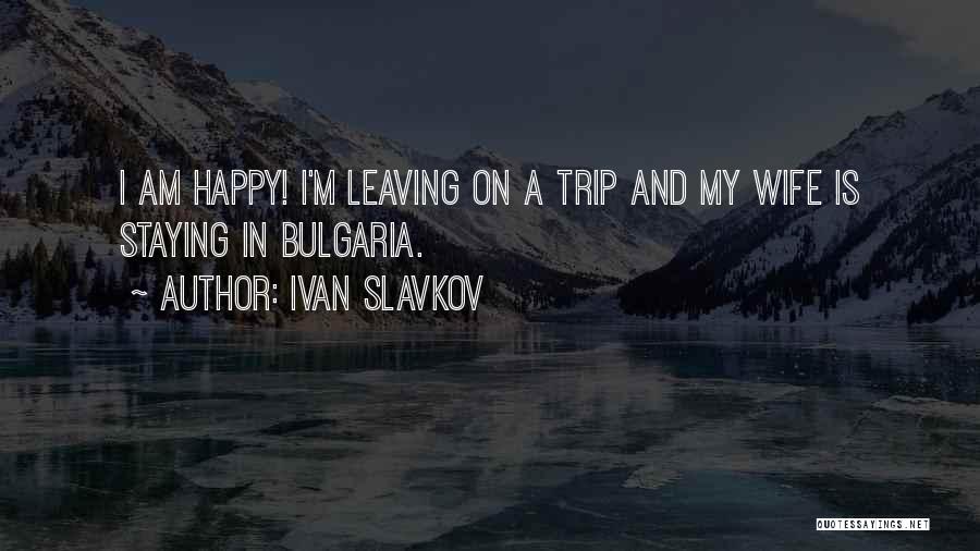 Leaving Your Wife Quotes By Ivan Slavkov