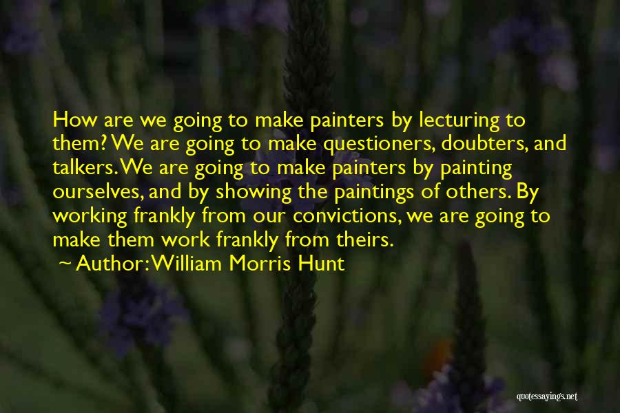 Lecturing Others Quotes By William Morris Hunt