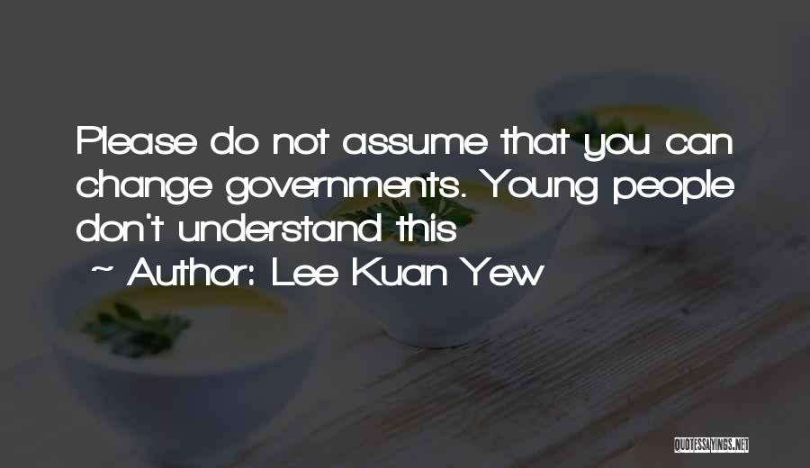 Lee Kuan Quotes By Lee Kuan Yew