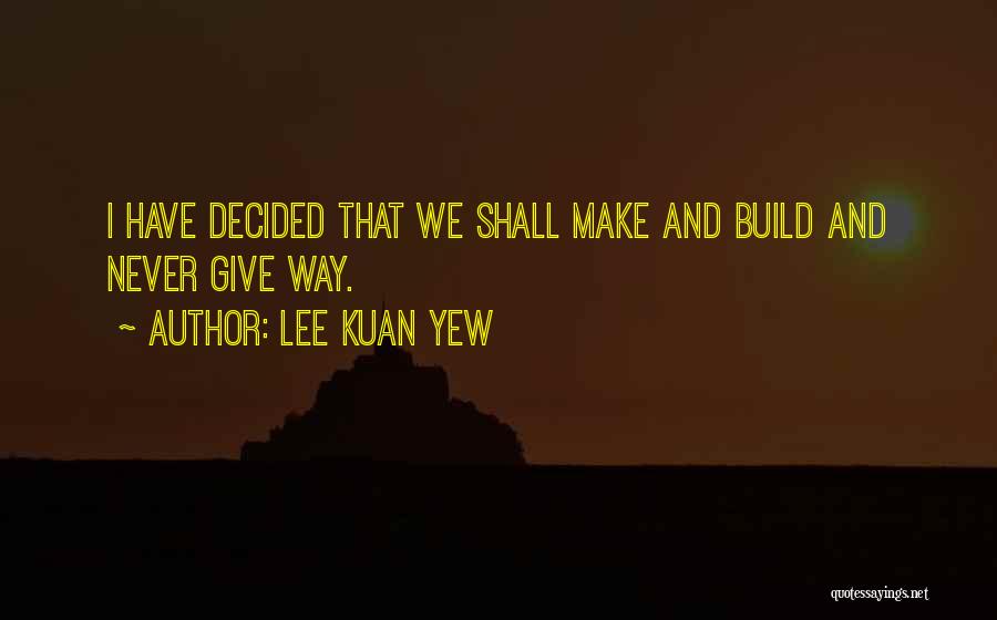 Lee Kuan Yew's Quotes By Lee Kuan Yew