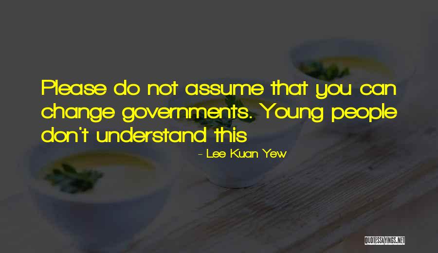 Lee Kuan Yew's Quotes By Lee Kuan Yew