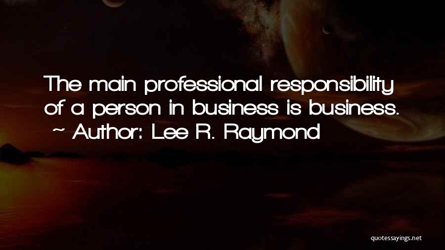 Lee Raymond Quotes By Lee R. Raymond
