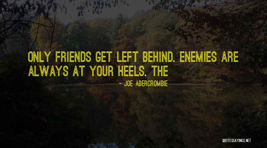 Left Behind Friends Quotes By Joe Abercrombie Left Behind Friends Quotes By Joe Abercrombie