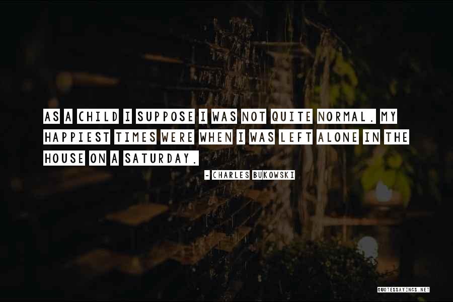 Left The House Quotes By Charles Bukowski Left The House Quotes By Charles Bukowski