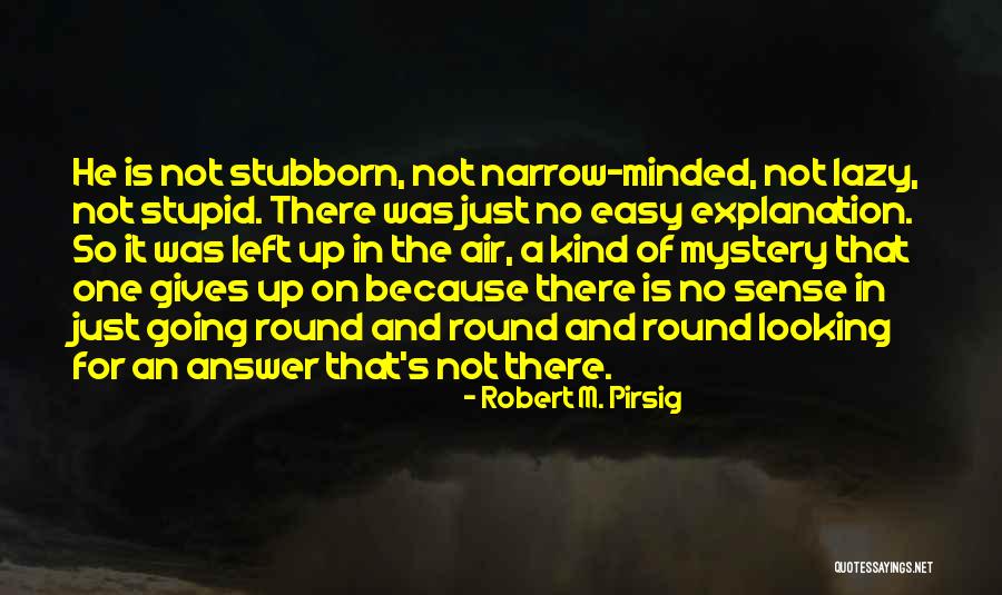 Left Without Explanation Quotes By Robert M. Pirsig Left Without Explanation Quotes By Robert M. Pirsig
