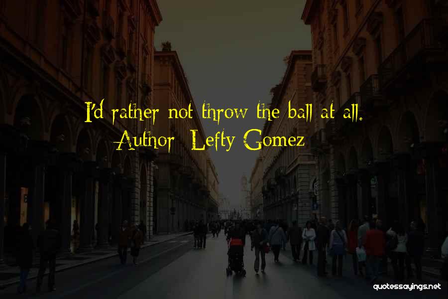 Lefty Baseball Quotes By Lefty Gomez