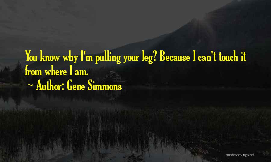 Leg Pulling Quotes By Gene Simmons