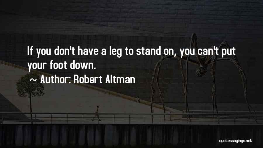 Leg To Stand On Quotes By Robert Altman