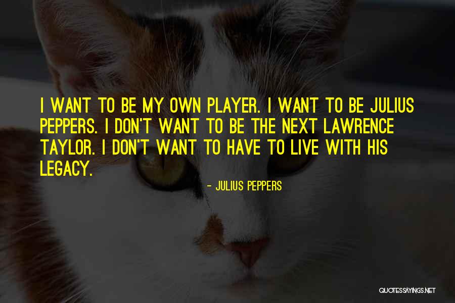 Legacy Quotes By Julius Peppers