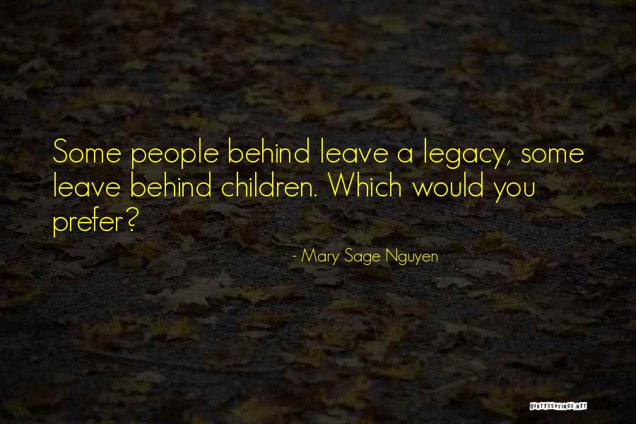 Legacy You Leave Behind Quotes By Mary Sage Nguyen Legacy You Leave Behind Quotes By Mary Sage Nguyen