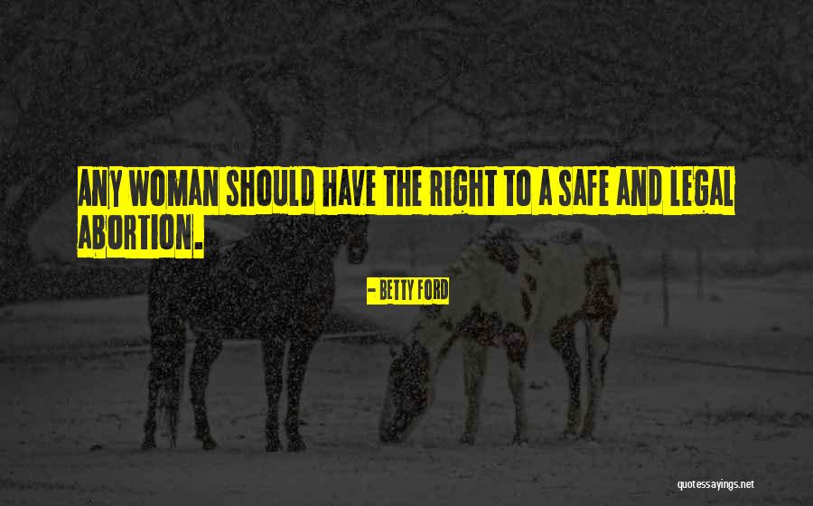 Legal Abortion Quotes By Betty Ford Legal Abortion Quotes By Betty Ford