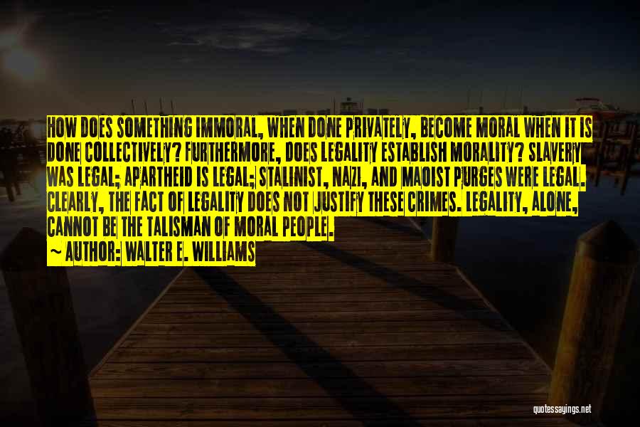 Legality Morality Quotes By Walter E. Williams