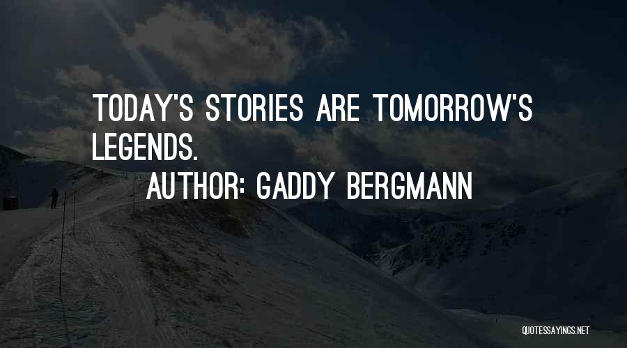 Legends Quotes By Gaddy Bergmann