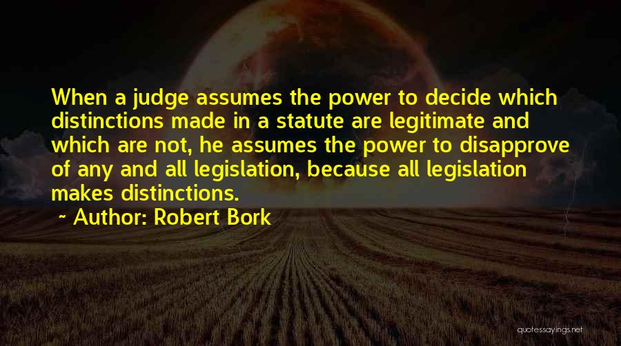 Legislation Quotes By Robert Bork