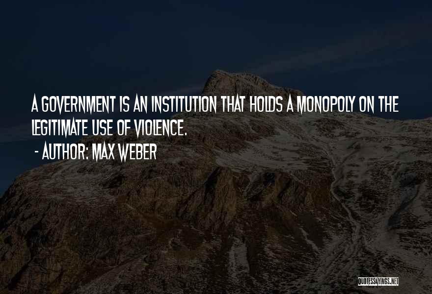 Legitimate Government Quotes By Max Weber