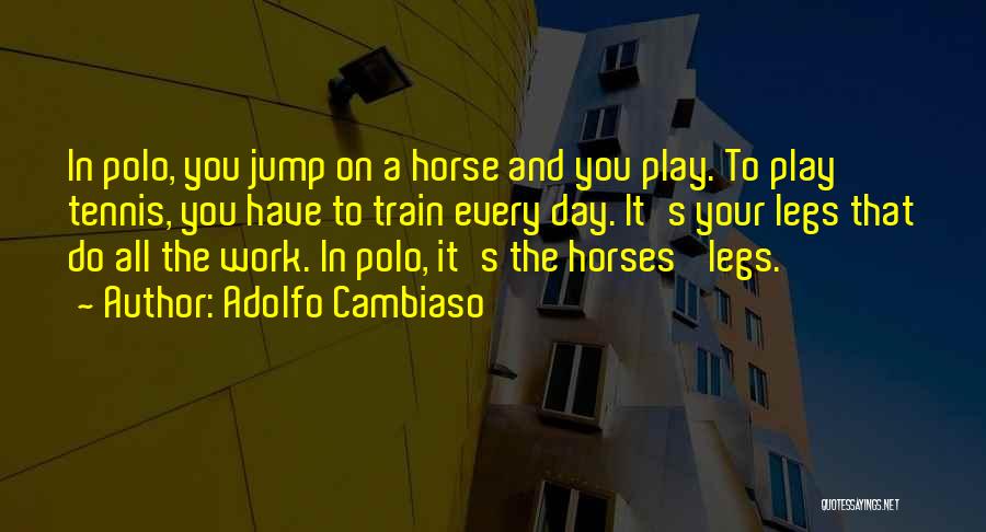 Legs Day Quotes By Adolfo Cambiaso