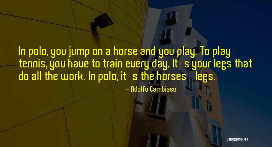 Legs Day Quotes By Adolfo Cambiaso Legs Day Quotes By Adolfo Cambiaso