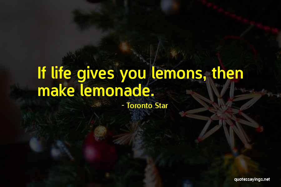 Lemonade Out Of Lemons Quotes By Toronto Star Lemonade Out Of Lemons Quotes By Toronto Star