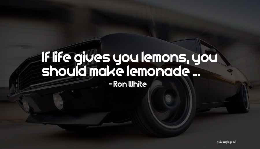 Lemons And Lemonade Quotes By Ron White Lemons And Lemonade Quotes By Ron White