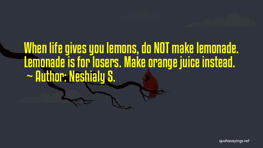 Lemons Into Lemonade Quotes By Neshialy S.