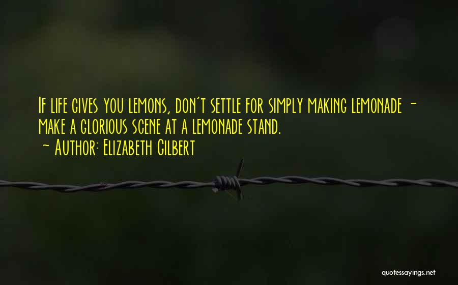 Lemons Make Lemonade Quotes By Elizabeth Gilbert