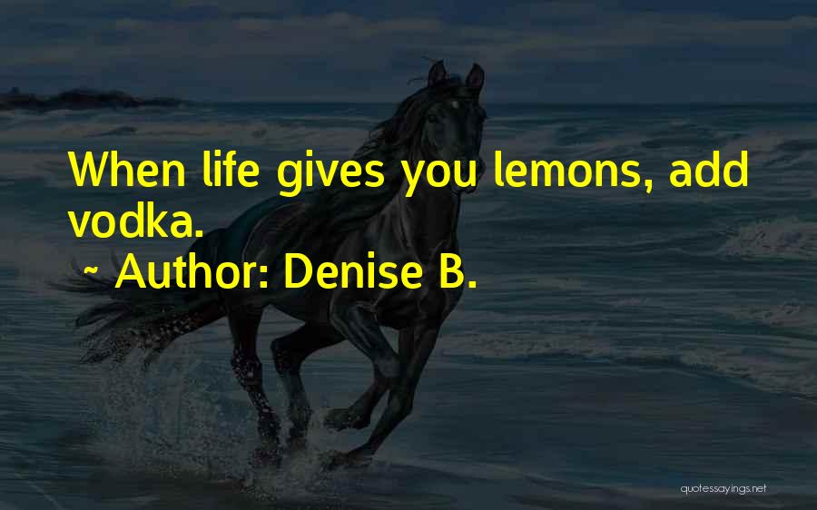 Lemons Vodka Quotes By Denise B.