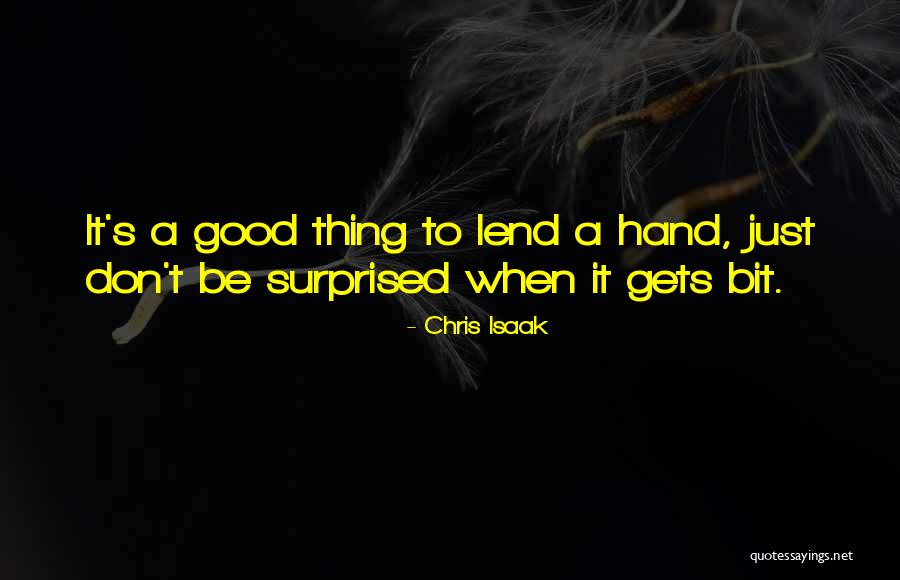 Lend Me A Hand Quotes By Chris Isaak Lend Me A Hand Quotes By Chris Isaak