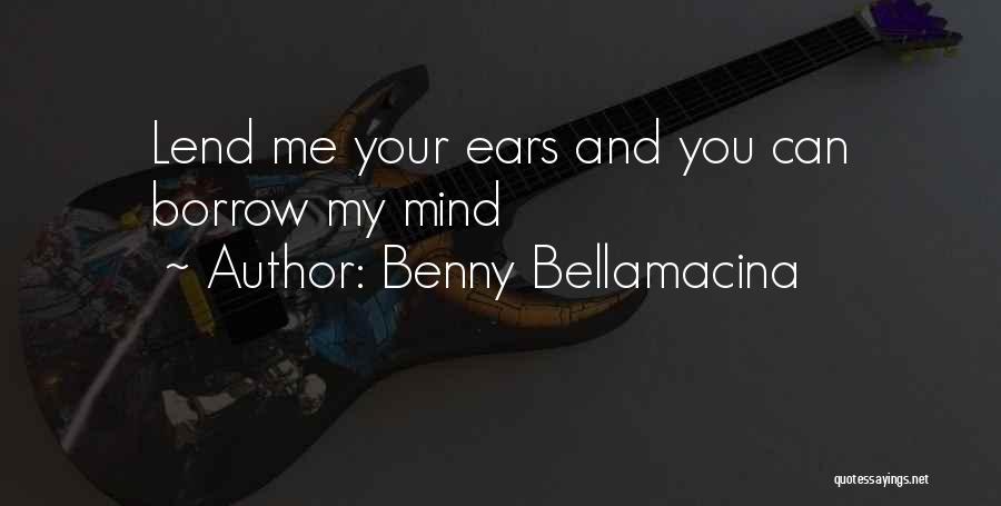 Lend Me Your Ears Quotes By Benny Bellamacina