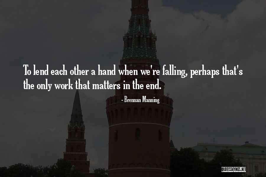 Lend Your Hand Quotes By Brennan Manning Lend Your Hand Quotes By Brennan Manning